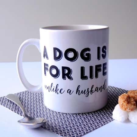 A DOG IS FOR LIFE UNLIKE A HUSBAND MUG - £9.99!