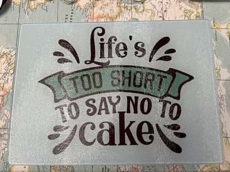 Life’s too short to say no to cake Glass Chopping Board 10% off