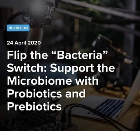Support the Microbiome with Probiotics and Prebiotics