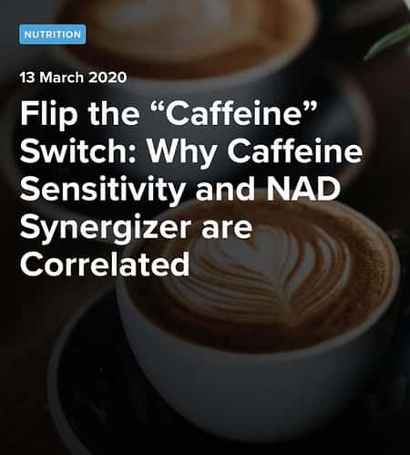 Flip the “Caffeine” Switch: Why Caffeine Sensitivity and NAD Synergizer are Correlated