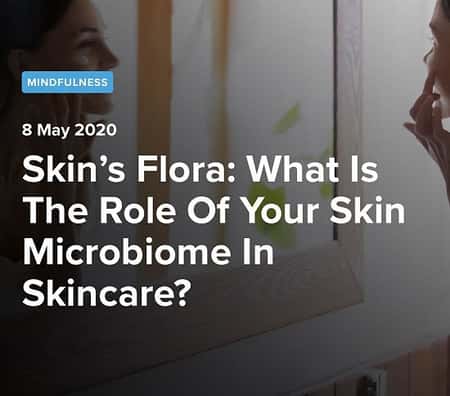 Skin’s Flora: What Is The Role Of Your Skin Microbiome In Skincare?