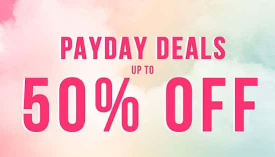 PAYDAY DEALS - SAVE up to 50% NOW!