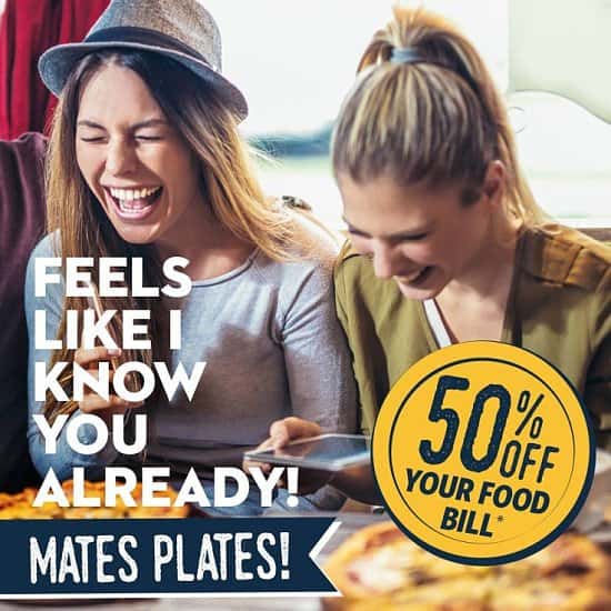 Mates Plates when 3 or more of you eat together you get 50% off your food bill*