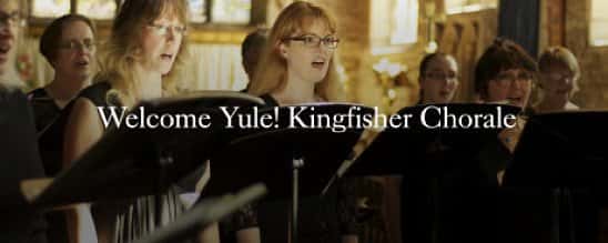 Welcome Yule! Kingfisher Chorale