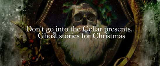 Don't go into the Cellar presents... Ghost stories for Christmas