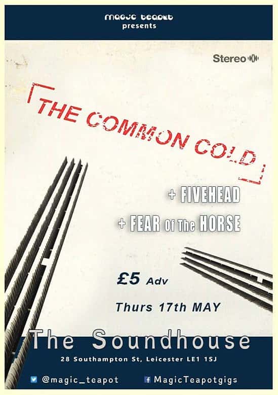 The Common Cold Five Head Fear of the Horse The Burnout 17 May £5