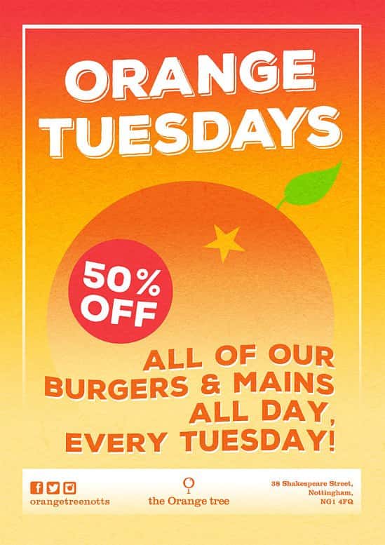 Every Tuesday is Orange Tuesday - 50% off all our burgers and mains from our menu all day!