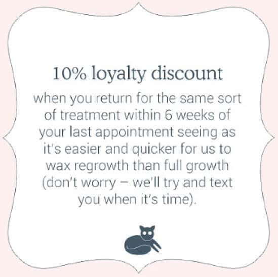 Return within 6 weeks for the same kind of treatment - We’ll automatically apply a 10% reduction