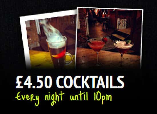 £4.50 COCKTAILS Every night until 10pm