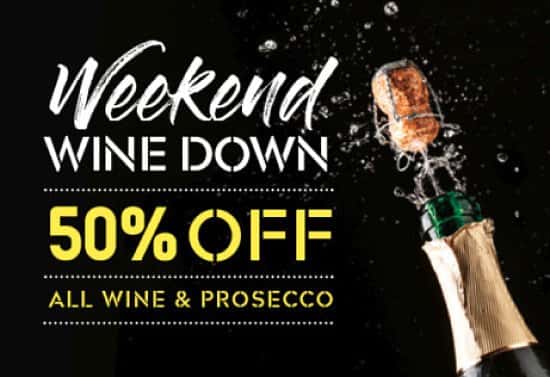 Weekend Wine Down - 50% OFF WINE & PROSECCO