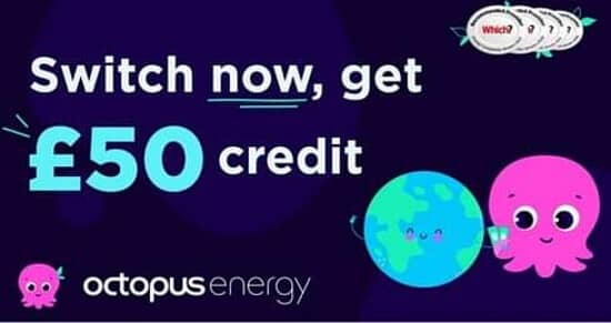 £50 BILL CREDIT WHEN YOU SWITCH TO OCTOPUS ENERGY