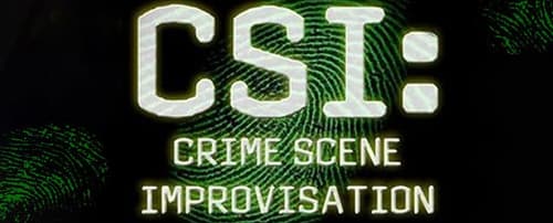 CSI: Crime Scene Improvisation